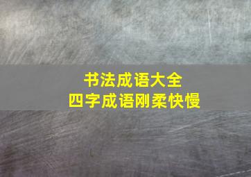 书法成语大全 四字成语刚柔快慢